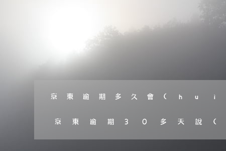 京東逾期多久會(huì)上門(mén)(京東逾期30多天,說(shuō)要還完,要不然上門(mén))