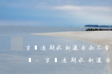 京東逾期收到通告函不拿會(huì)怎么樣-京東逾期收到通告函不拿會(huì)怎么樣嗎