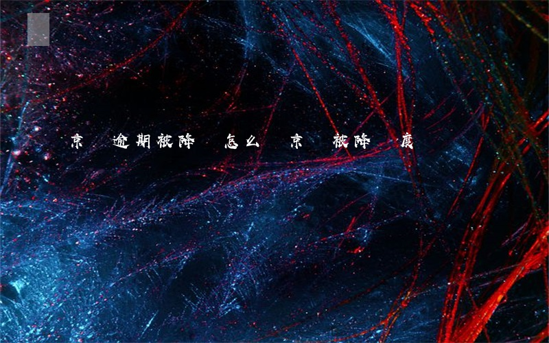 京東逾期被降額怎么辦(京東被降額度)