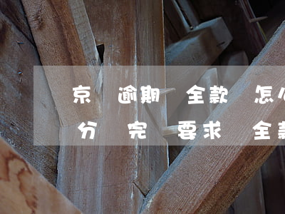 京東逾期讓全款還怎么辦(京東白條把逾期部分還完,還要求還全款)