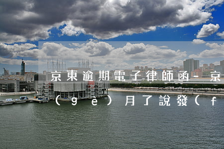 京東逾期電子律師函-京東逾期一千多一個(gè)月了說發(fā)律師函了是真的嗎