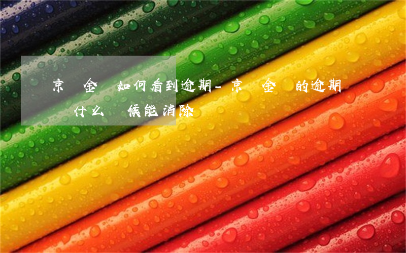 京東金條如何看到逾期-京東金條的逾期記錄什么時候能消除