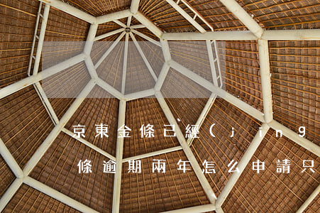 京東金條已經(jīng)逾期兩年(京東金條逾期兩年怎么申請只還本金)