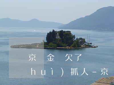 京東金條欠了兩萬塊錢會(huì)不會(huì)抓人-京東金條欠了兩萬塊錢會(huì)不會(huì)抓人呢