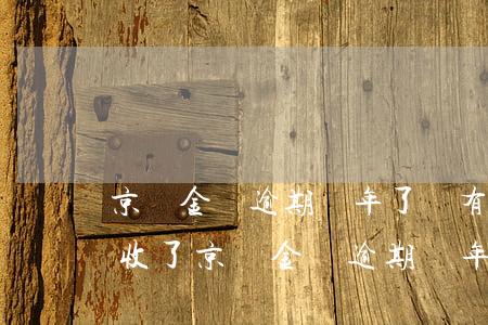 京東金條逾期兩年了沒有催收最近突然被催收了（京東金條逾期兩年了）