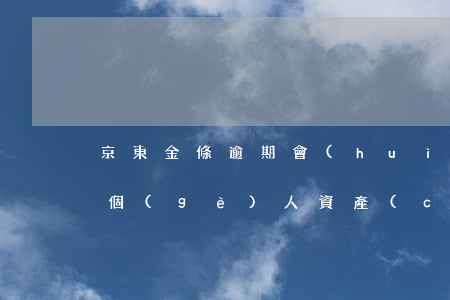 京東金條逾期會(huì)凍結(jié)個(gè)人資產(chǎn)嗎 京東金條逾期會(huì)有影響嗎?京東金條逾期攻略!
