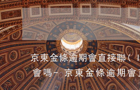 京東金條逾期會直接聯(lián)系村委會嗎-京東金條逾期會直接聯(lián)系村委會嗎是真的嗎