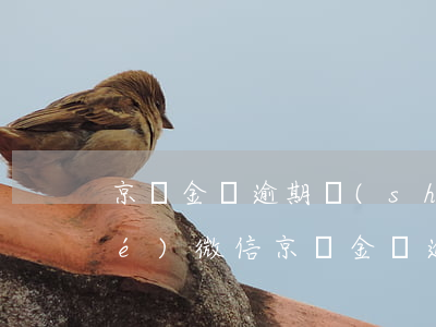 京東金條逾期說(shuō)要凍結(jié)微信 京東金條逾期加微信