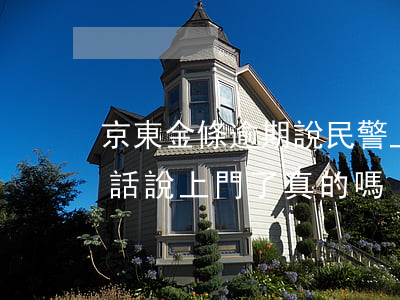 京東金條逾期說民警上門(京東金條逾期打電話說上門了真的嗎?)