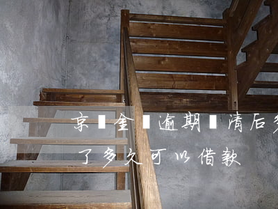 京東金條逾期還清后多久能借(京東金條還清了多久可以借款)