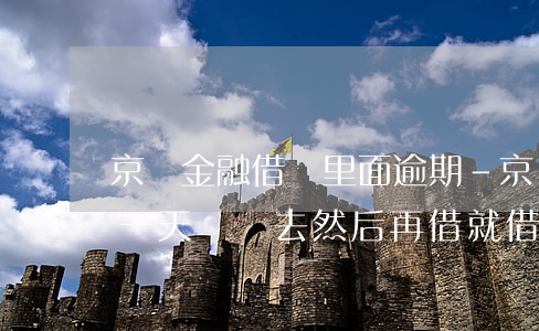 京東金融借錢里面逾期-京東金融借款逾期一天還進去 然后再借就借不出嗎