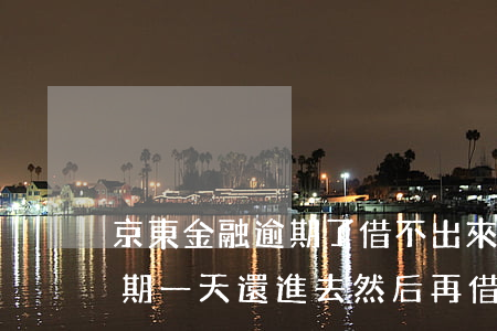 京東金融逾期了借不出來嗎(京東金融借款逾期一天還進去 然后再借就借不出嗎)
