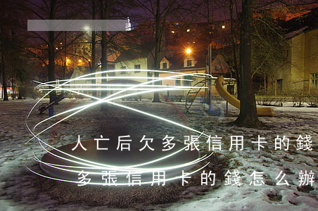 人亡后欠多張信用卡的錢怎么辦-人亡后欠多張信用卡的錢怎么辦理