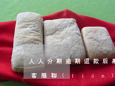 人人分期逾期還款后果(人人貸逾期一個月,有客服聯(lián)系說只還本金是真的嗎)