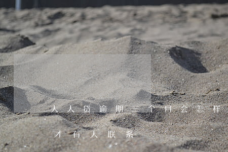 人人贷逾期三个月会怎样(人人贷逾期一年多才有人联系)
