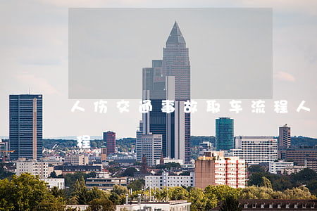 人伤交通事故取车流程(人伤交通事故取车流程)