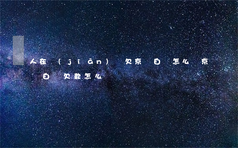 人在監(jiān)獄欠京東白條怎么辦(京東白條欠款怎么辦)