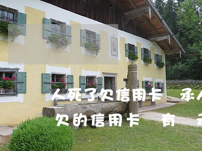 人死了欠信用卡繼承人為未成年人-人死了欠的信用卡沒有繼承人