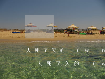 人死了欠的網(wǎng)貸跟貸款需要還嗎(人死了欠的網(wǎng)貸還需要還嗎)