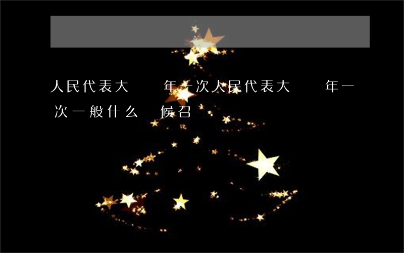 人民代表大會幾年一次(人民代表大會幾年一次一般什么時候召開)