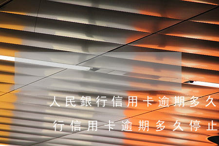 人民銀行信用卡逾期多久停止收款-人民銀行信用卡逾期多久停止收款業(yè)務(wù)