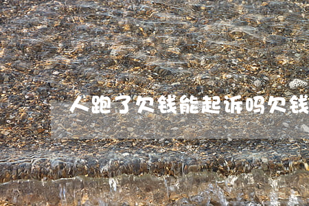 人跑了欠钱能起诉吗 欠钱的人跑路了