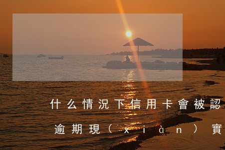 什么情況下信用卡會被認為嚴重逾期（信用卡逾期現(xiàn)實的什么意思）