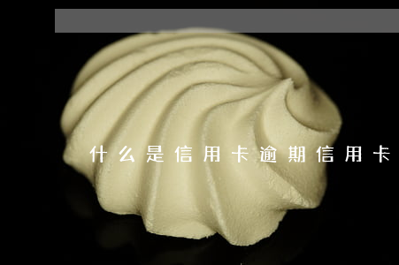 什么是信用卡逾期（信用卡逾期的群體有多大）
