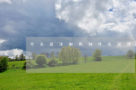 什么是注射死刑，什么是注射死刑全過程是什