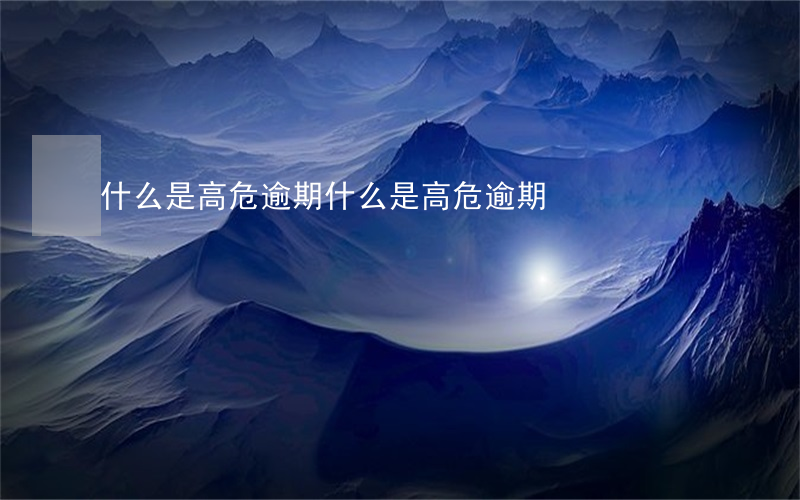 什么是高危逾期(什么是高危逾期)