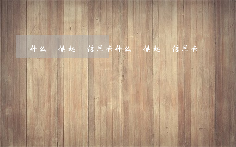 什么時候起訴信用卡（什么時候起訴信用卡）