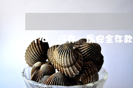 什么銀行存錢最安全（存款哪個銀行最安全）