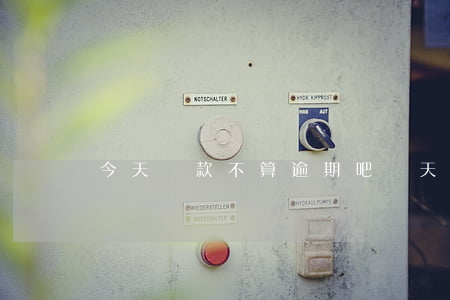 今天還款不算逾期吧(幾天不還款算是逾期)