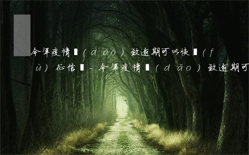 今年疫情導(dǎo)致逾期可以恢復(fù)征信嗎-今年疫情導(dǎo)致逾期可以恢復(fù)征信嗎知乎