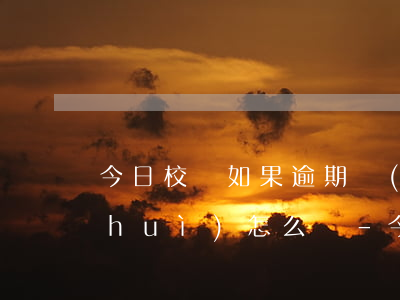 今日校園如果逾期銷(xiāo)假了會(huì)怎么樣-今日校園逾期銷(xiāo)假會(huì)扣分嗎