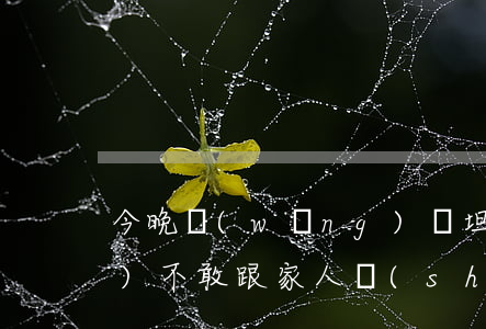 今晚網(wǎng)貸坦白欠3萬(wàn)不敢跟家人說(shuō)-今晚網(wǎng)貸坦白欠3萬(wàn)不敢跟家人說(shuō)怎么辦