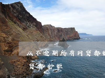 从不逾期所有网贷都拒(从不逾期但是申请网贷都秒拒)