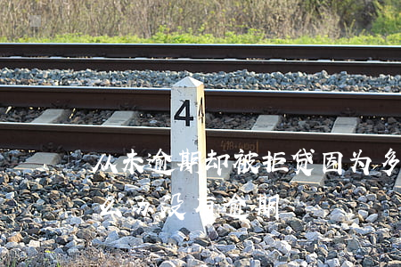 从未逾期却被拒贷(因为多次申请贷款被拒怎么办没有逾期)