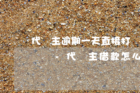 代幫主逾期一天直接打聯(lián)系人電話-代幫主借款怎么樣
