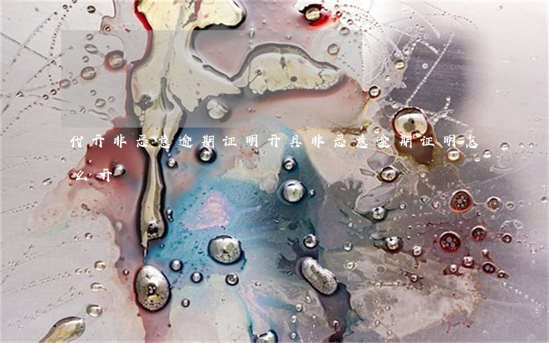 代开非恶意逾期证明(开具非恶意逾期证明怎么开)