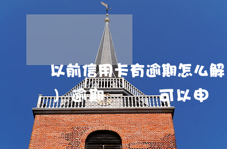 以前信用卡有逾期怎么解決-有過(guò)逾期記錄還可以申請(qǐng)信用卡嗎