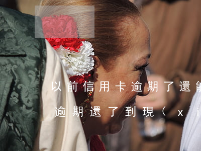 以前信用卡逾期了還能辦卡嗎 幾年前信用卡逾期還了,到現(xiàn)在還不能辦理