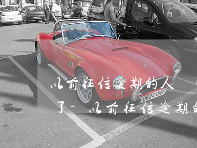 以前征信逾期的人現(xiàn)在怎么樣了-以前征信逾期的人現(xiàn)在怎么樣了呢