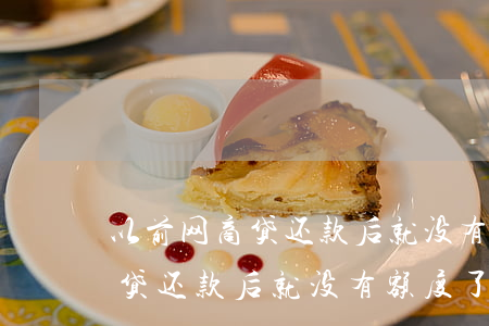 以前网商贷还款后就没有额度了-以前网商贷还款后就没有额度了怎么回事