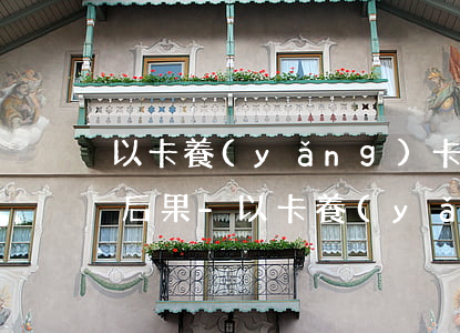 以卡養(yǎng)卡多年逾期后會有什么后果-以卡養(yǎng)卡多年逾期后會有什么后果嗎