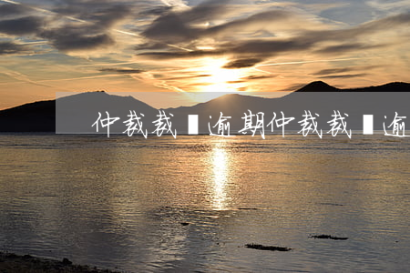 仲裁裁決逾期(仲裁裁決逾期)