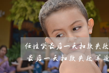 任性贷最后一天扣款失败算逾期吗-任性贷最后一天扣款失败算逾期吗怎么办