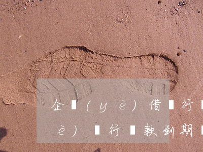 企業(yè)借銀行貸款逾期不還(企業(yè)銀行貸款到期還不上該如何處理)