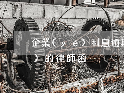 企業(yè)利息逾期律師函 逾期發(fā)的律師函
