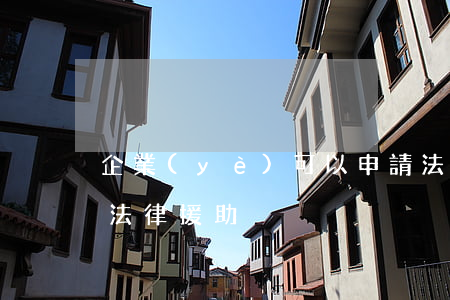 企業(yè)可以申請法律援助嗎(如何申請法律援助)